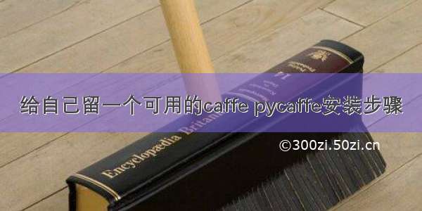 给自己留一个可用的caffe pycaffe安装步骤