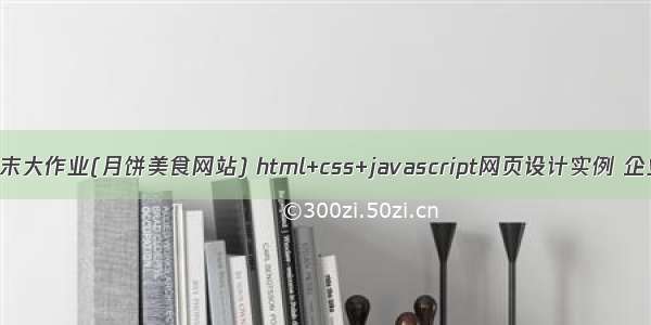 web前端期末大作业(月饼美食网站) html+css+javascript网页设计实例 企业网站制作