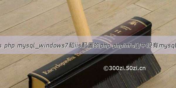 win7 iis php mysql_windows7和iis配置的php phpinfo()中没有mysql组件