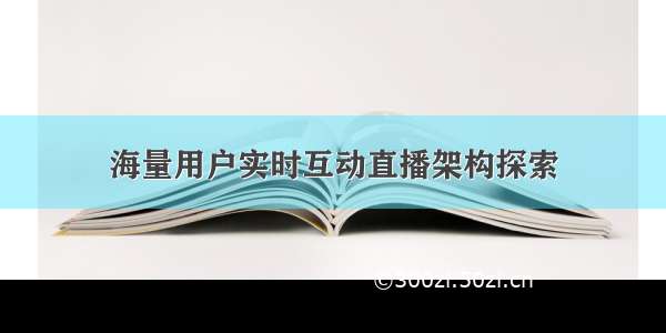 海量用户实时互动直播架构探索