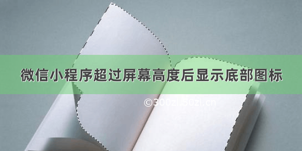 微信小程序超过屏幕高度后显示底部图标