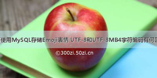 如何使用MySQL存储Emoji表情 UTF-8和UTF-8MB4字符编码有何区别？