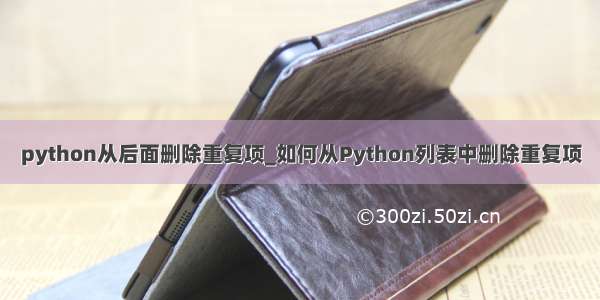 python从后面删除重复项_如何从Python列表中删除重复项