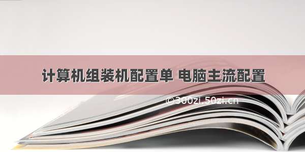 计算机组装机配置单 电脑主流配置