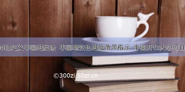 Android自定义半圆进度条  半圆渐变色进度条带指示  半圆开口大小可自由修改