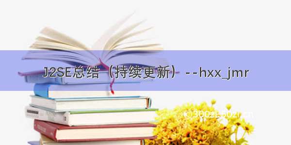 J2SE总结（持续更新）--hxx_jmr