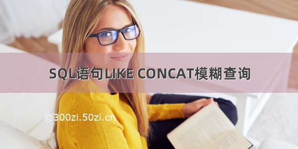 SQL语句LIKE CONCAT模糊查询