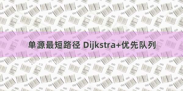 单源最短路径 Dijkstra+优先队列