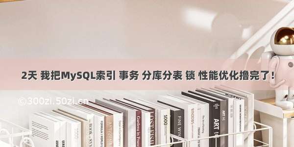 2天 我把MySQL索引 事务 分库分表 锁 性能优化撸完了！