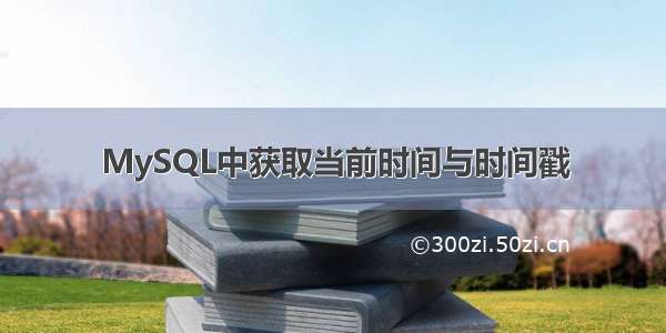 MySQL中获取当前时间与时间戳