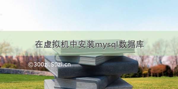 在虚拟机中安装mysql数据库