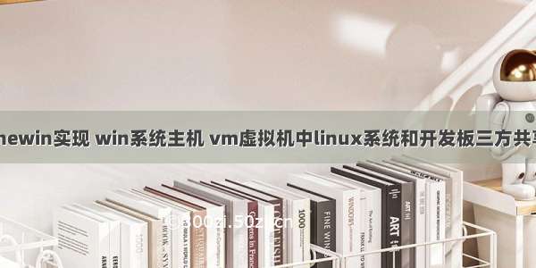 使用hanewin实现 win系统主机 vm虚拟机中linux系统和开发板三方共享文件夹