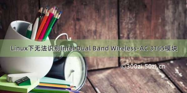 Linux下无法识别Intel Dual Band Wireless-AC 3165模块