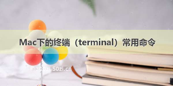 Mac下的终端（terminal）常用命令