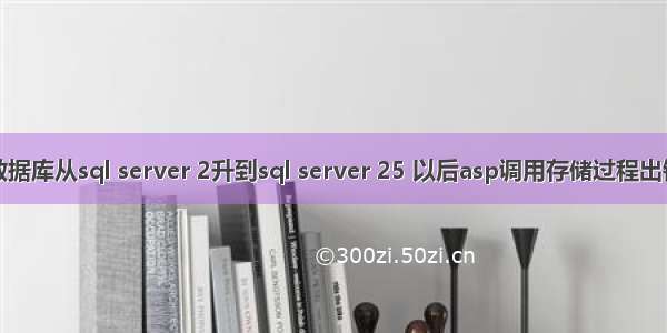 数据库从sql server 2升到sql server 25 以后asp调用存储过程出错