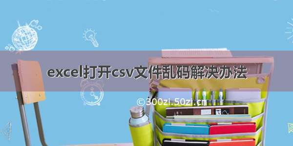 excel打开csv文件乱码解决办法