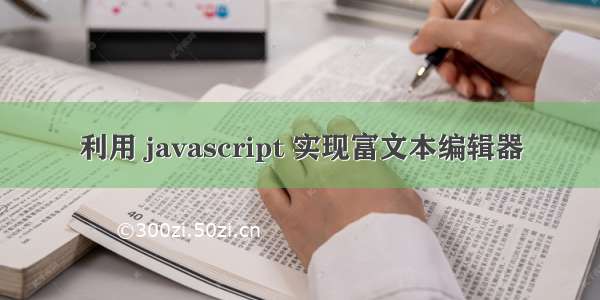 利用 javascript 实现富文本编辑器