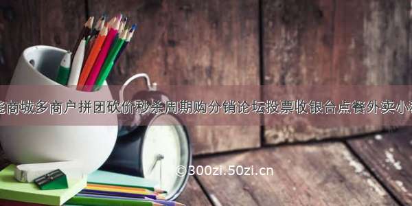 新零售全能商城多商户拼团砍价秒杀周期购分销论坛投票收银台点餐外卖小程序公众号