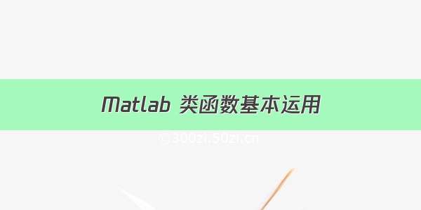 Matlab 类函数基本运用