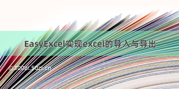 EasyExcel实现excel的导入与导出