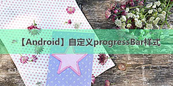 【Android】自定义progressBar样式