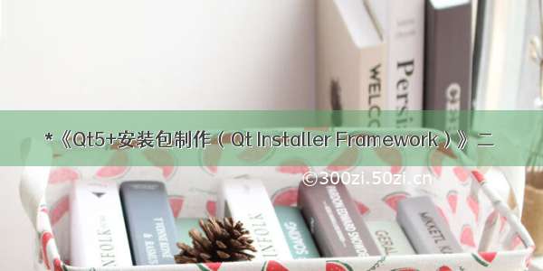 *《Qt5+安装包制作（Qt Installer Framework）》二