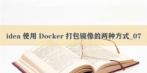 idea 使用 Docker 打包镜像的两种方式_07