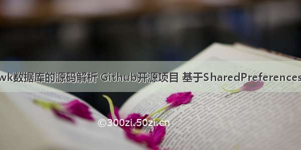 Android Hawk数据库的源码解析 Github开源项目 基于SharedPreferences的的存储框架