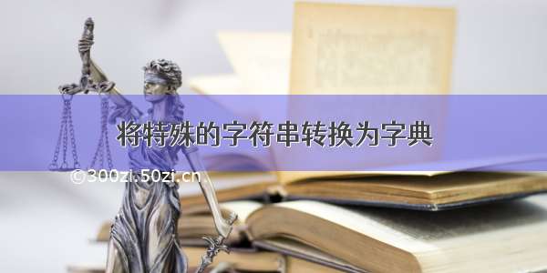 将特殊的字符串转换为字典