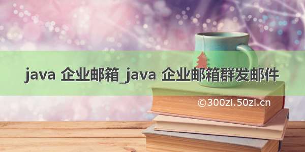 java 企业邮箱_java 企业邮箱群发邮件