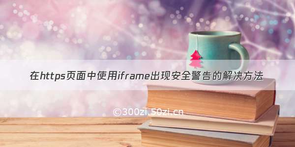 在https页面中使用iframe出现安全警告的解决方法