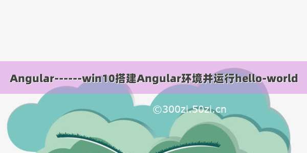 Angular------win10搭建Angular环境并运行hello-world