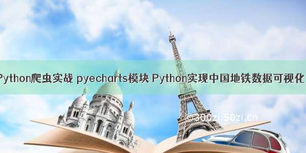 Python爬虫实战 pyecharts模块 Python实现中国地铁数据可视化