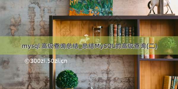 mysql 高级查询总结_总结MySQL的高级查询(二)