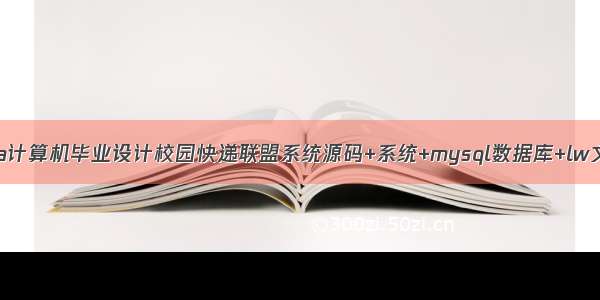 java计算机毕业设计校园快递联盟系统源码+系统+mysql数据库+lw文档