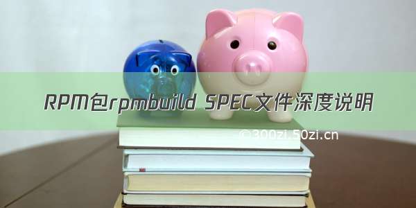 RPM包rpmbuild SPEC文件深度说明