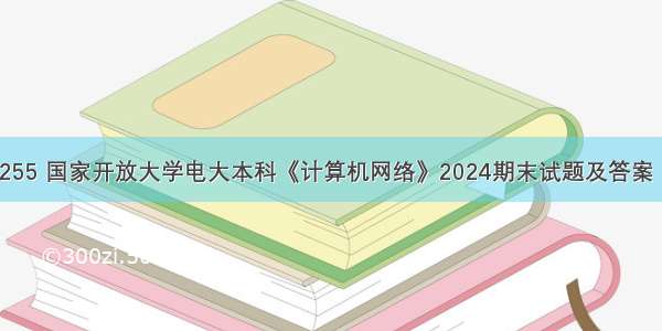 计算机网络1255 国家开放大学电大本科《计算机网络》2024期末试题及答案（试卷号：12