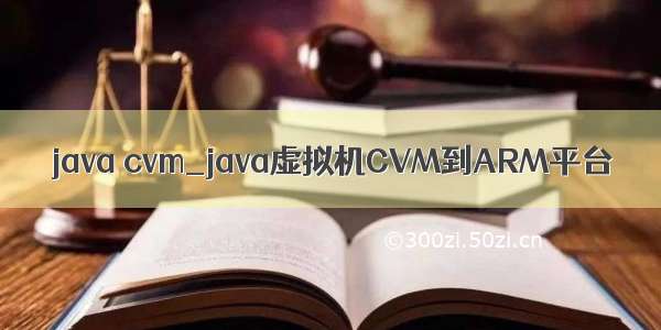 java cvm_java虚拟机CVM到ARM平台