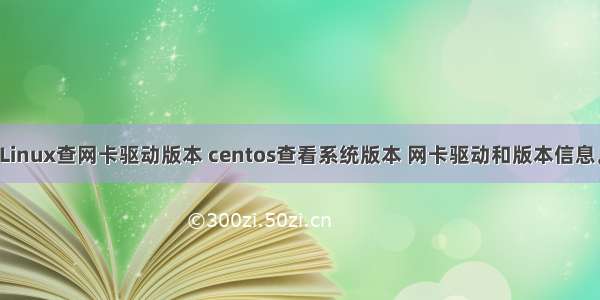 Linux查网卡驱动版本 centos查看系统版本 网卡驱动和版本信息。