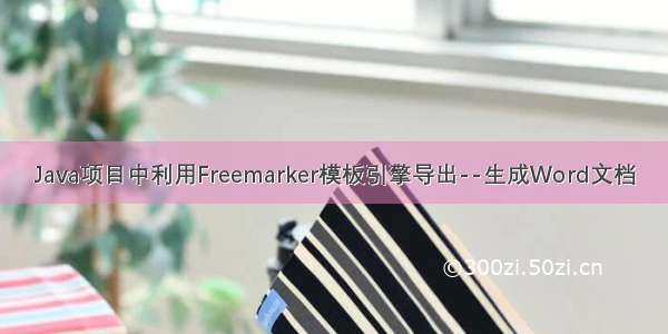 Java项目中利用Freemarker模板引擎导出--生成Word文档