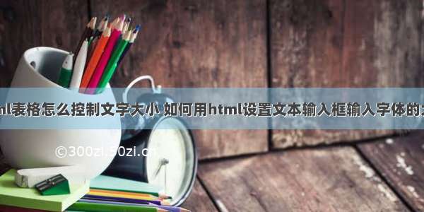 html表格怎么控制文字大小 如何用html设置文本输入框输入字体的大小