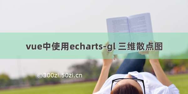 vue中使用echarts-gl 三维散点图