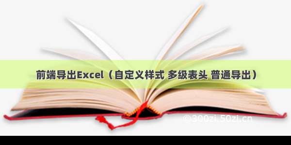 前端导出Excel（自定义样式 多级表头 普通导出）