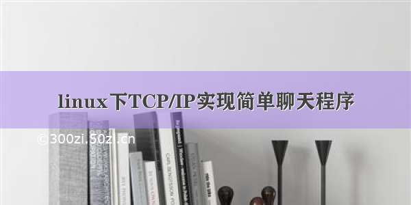 linux下TCP/IP实现简单聊天程序