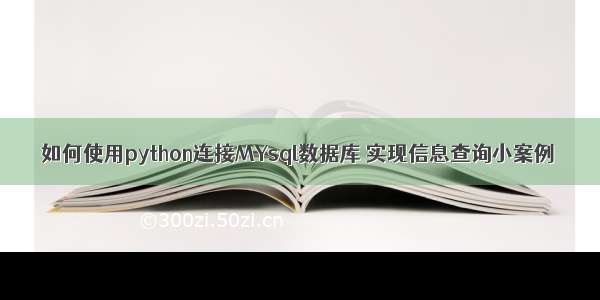 如何使用python连接MYsql数据库 实现信息查询小案例