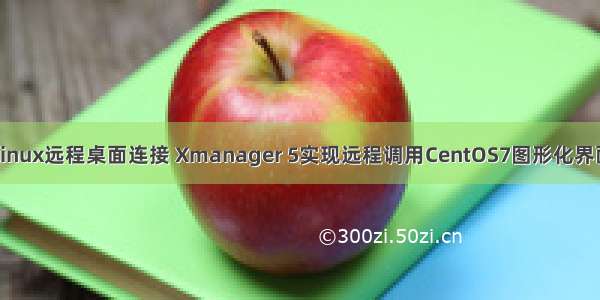 Linux远程桌面连接 Xmanager 5实现远程调用CentOS7图形化界面