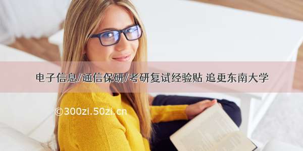 电子信息/通信保研/考研复试经验贴 追更东南大学