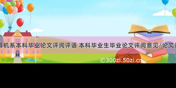 计算机系本科毕业论文评阅评语 本科毕业生毕业论文评阅意见/论文评语