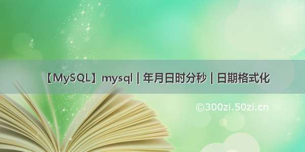 【MySQL】mysql | 年月日时分秒 | 日期格式化