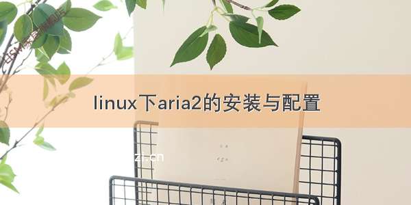 linux下aria2的安装与配置